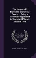 The Household Narrative Of Current Events ... Being A Monthly Supplement To Household Words Volume 1853 edito da Palala Press