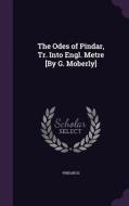 The Odes Of Pindar, Tr. Into Engl. Metre [by G. Moberly] di Pindarus edito da Palala Press