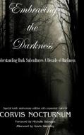 Embracing the Darkness Understanding Dark Subcultures di Corvis Nocturnum edito da Lulu.com