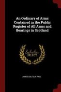 An Ordinary of Arms Contained in the Public Register of All Arms and Bearings in Scotland di James Balfour Paul edito da CHIZINE PUBN