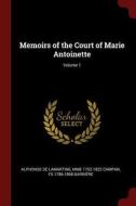 Memoirs of the Court of Marie Antoinette; Volume 1 di Alphonse De Lamartine, Mme Campan, Fs Barriere edito da CHIZINE PUBN