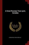A Great Russian Tone-Poet, Scriabin di A. Eaglefield Hull edito da CHIZINE PUBN