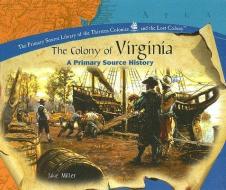 The Colony of Virginia: A Primary Source History di Jake Miller edito da ROSEN PUB GROUP