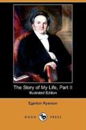 The Story Of My Life, Part Ii (illustrated Edition) (dodo Press) di Egerton Ryerson edito da Dodo Press