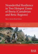 Neanderthal Resilience in Two Hotspot Zones of Iberia (Cantabrian and Betic Regions) di Marco Antonio Bernal Gómez edito da British Archaeological Reports (Oxford) Ltd