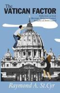 The Vatican Factor: Reflections on God, Marriage, Religious Control, Sexuality & Birth Control di Raymond A. St Cyr edito da Booksurge Publishing