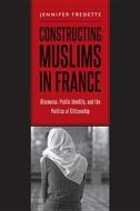Constructing Muslims in France di Jennifer Fredette edito da Temple University Press