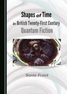 Shapes of Time in British Twenty-First Century Quantum Fiction di Sonia Front edito da Cambridge Scholars Publishing