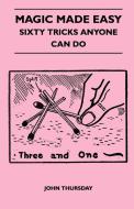 Magic Made Easy - Sixty Tricks Anyone Can Do di John Thursday edito da Brewster Press