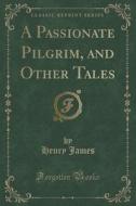 A Passionate Pilgrim, And Other Tales (classic Reprint) di Henry James edito da Forgotten Books