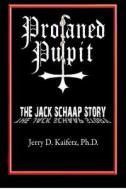 Profaned Pulpit: The Jack Schaap Story di Jerry D. Kaifetz edito da Createspace Independent Publishing Platform