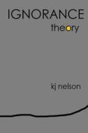 Ignorance Theory di Kj Nelson edito da Createspace