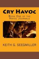 Cry Havoc: Book One of the Havoc Journals di Keith G. Seegmiller edito da Createspace