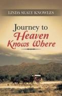 Journey To Heaven Knows Where di Linda Sealy Knowles edito da Iuniverse.com