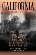 California Myths and Legends: The True Stories Behind History's Mysteries di Ray Jones edito da GLOBE PEQUOT PR