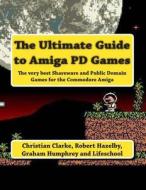 The Ultimate Guide to Amiga Pd Games di MR Christian Clarke edito da Createspace
