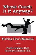 Whose Couch Is It Anyway: Moving Your Millennial di Ph. D. Phyllis Goldberg, Ph. D. Rosemary Lichtman edito da Fuze Publishing