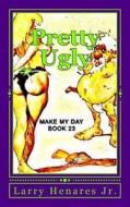 Pretty Ugly: Make My Day Book - 23 di Larry Henares Jr edito da Createspace