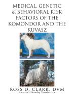 Medical, Genetic & Behavioral Risk Factors of Kuvaszok and Komondor di Dvm Ross D. Clark edito da Xlibris