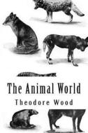 The Animal World: A Book of Natural History di MR Theodore Wood edito da Createspace