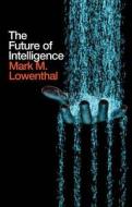 The Future of Intelligence di Mark M. Lowenthal edito da Polity Press