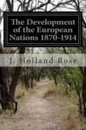 The Development of the European Nations 1870-1914 di J. Holland Rose edito da Createspace