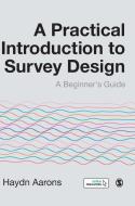 A Practical Introduction to Survey Design: A Beginner's Guide di Haydn Aarons edito da SAGE PUBN