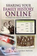 Sharing Your Family History Online di Chris Paton edito da Pen & Sword Books Ltd