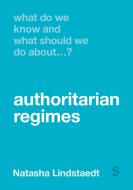 What Do We Know And What Should We Do About Authoritarian Regimes? di Natasha Lindstaedt edito da SAGE Publications