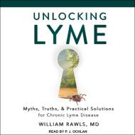 Unlocking Lyme: Myths, Truths, and Practical Solutions for Chronic Lyme Disease di William Rawls edito da Tantor Audio