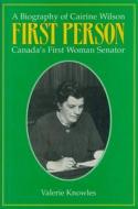 First Person: A Biography of Cairine Wilson Canada's First Woman Senator di Knowles, Valerie Knowles edito da Dundurn Group