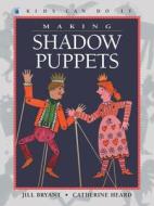 Making Shadow Puppets di Jill Bryant, Catherine Heard edito da Kids Can Press