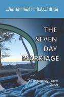 The Seven Day Marriage: A Life Journey Travel Guide di Nick Delmedico, Jeremiah Hutchins edito da LIGHTNING SOURCE INC