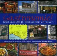 Gastronomie!: Food Museums and Heritage Sites of France di Tom Hughes, Meredith Sayles Hughes edito da Bunker Hill Publishing