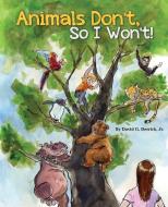 Animals Don't, So I Won't! di David G. Derrick Jr edito da IMMEDIUM