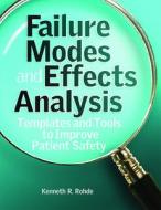 Failure Modes and Effects Analysis: Templates and Tools to Improve Patient Safety [With CDROM] di Kenneth R. Rohde edito da Hcpro Inc.