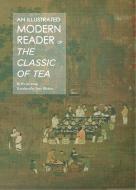 An Illustrated Modern Reader of 'The Classic of Tea' di Wu Juenong, Tony Blishen edito da BetterLink Press Incorporated