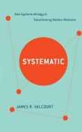 Systematic: How Systems Biology Is Transforming Modern Medicine di James R. Valcourt edito da PAPERBACKSHOP UK IMPORT