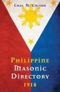 Philippine Masonic Directory 1918 di Chas M. Colton edito da Westphalia Press