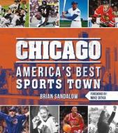 Chicago: America's Best Sports Town di Brian Sandalow edito da PR BOX BOOKS