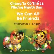 We Can All Be Friends (Vietnamese-English) di Michelle Griffis edito da Language Lizard, LLC
