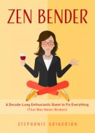 Zen Bender: A Decade-Long Enthusiastic Quest to Fix Everything (That Was Never Broken) di Stephanie Krikorian edito da MANGO