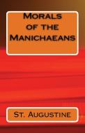 Morals of the Manichaeans di St. Augustine edito da Lighthouse Publishing