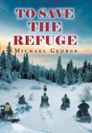 To Save A Refuge di Michael George edito da Stratton Press