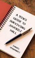 A Teen's Guide To Surviving Juvenile Hall di Hernandez Daniel Hernandez edito da Westbow Press