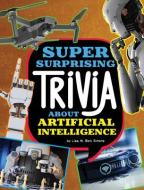 Super Surprising Trivia about Artificial Intelligence di Lisa M. Bolt Simons edito da CAPSTONE PR