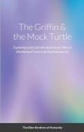 The Griffin & the Mock Turtle di The Elder Brothers Of Humanity edito da LULU PR