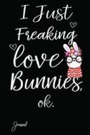I Just Freaking Love Bunnies Ok Journal: 140 Blank Lined Pages - 6 X 9 Notebook with Funny Bunny Print on the Cover di Anush-Art edito da LIGHTNING SOURCE INC
