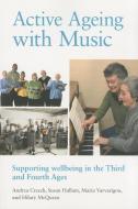 Active Ageing with Music: Supporting Wellbeing in the Third and Fourth Ages di Andrea Creech, Susan Hallam, Maria Varvarigou edito da INST OF EDUCATION