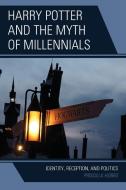 Harry Potter and the Myth of Millennials di Priscilla Hobbs edito da Lexington Books